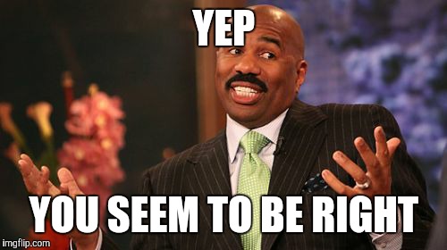 Steve Harvey Meme | YEP YOU SEEM TO BE RIGHT | image tagged in memes,steve harvey | made w/ Imgflip meme maker