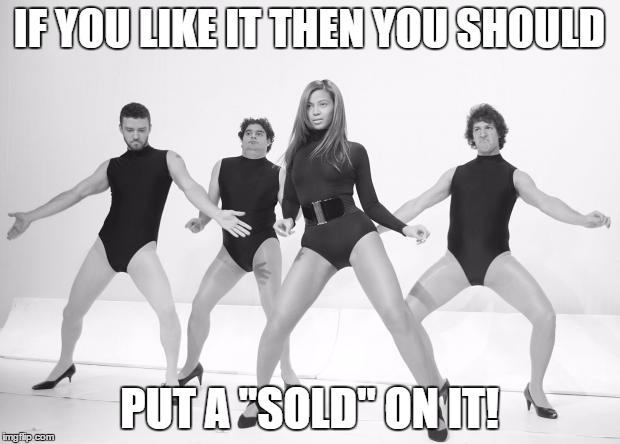 Beyonce SNL Single Ladies | IF YOU LIKE IT THEN YOU SHOULD; PUT A "SOLD" ON IT! | image tagged in beyonce snl single ladies | made w/ Imgflip meme maker