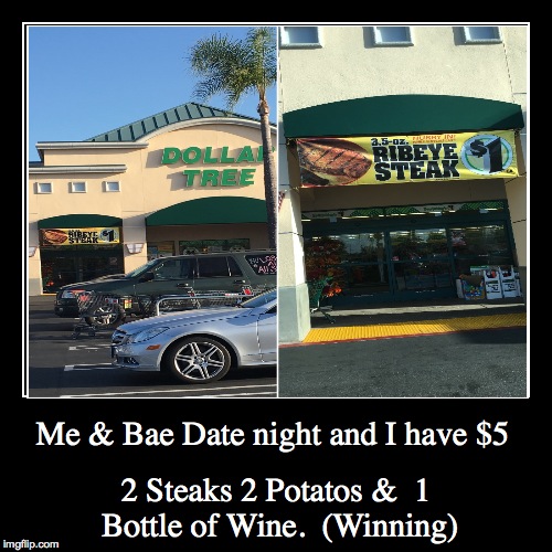 When I am broke but need to impress Bae | image tagged in funny,dollar tree,cheap steaks,1,ribeye,bae | made w/ Imgflip demotivational maker