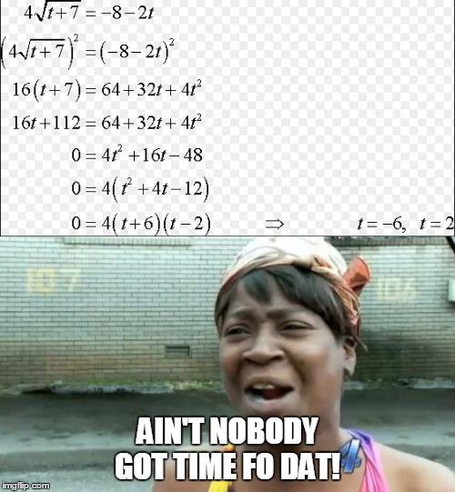 Life During Algebra | AIN'T NOBODY GOT TIME FO DAT! | image tagged in math,ain't nobody got time for that,algebra,memes | made w/ Imgflip meme maker