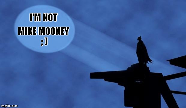 batman signal | I'M NOT; MIKE MOONEY ; ) | image tagged in batman signal | made w/ Imgflip meme maker