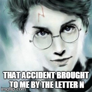 THAT ACCIDENT BROUGHT TO ME BY THE LETTER N | made w/ Imgflip meme maker