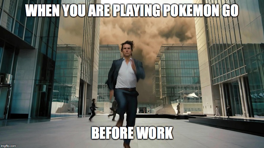Running For Pokemon | WHEN YOU ARE PLAYING POKEMON GO; BEFORE WORK | image tagged in run tom run,pokemon go,tom cruise,memes | made w/ Imgflip meme maker