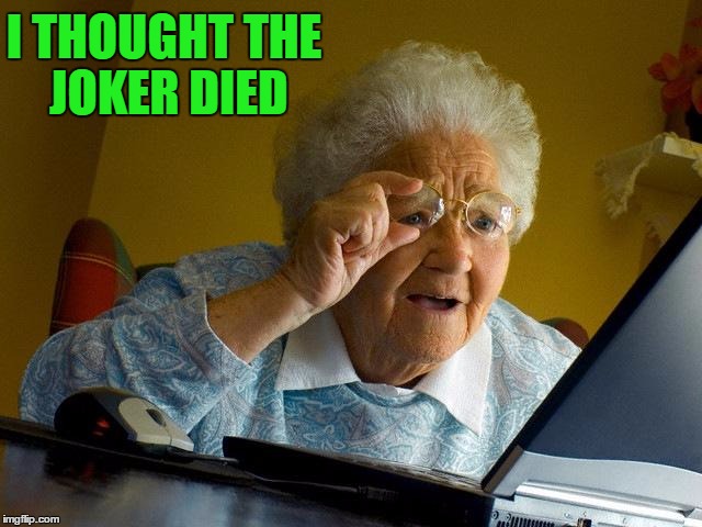 Grandma Finds The Internet Meme | I THOUGHT THE JOKER DIED | image tagged in memes,grandma finds the internet | made w/ Imgflip meme maker