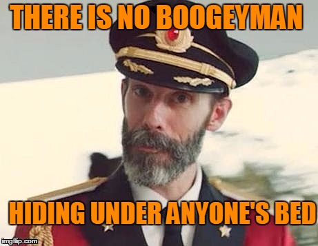 Captain Obvious | THERE IS NO BOOGEYMAN HIDING UNDER ANYONE'S BED | image tagged in captain obvious | made w/ Imgflip meme maker