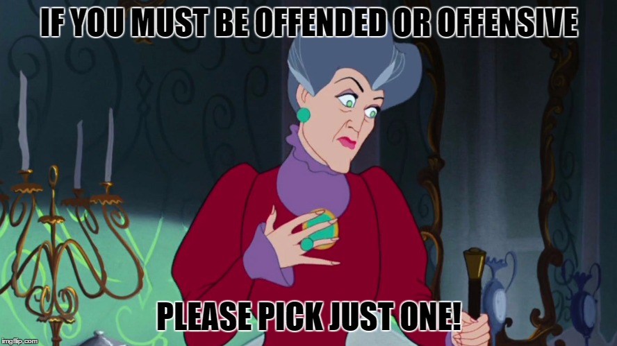 IF YOU MUST BE OFFENDED OR OFFENSIVE; PLEASE PICK JUST ONE! | image tagged in offended  wisdom,wisdom | made w/ Imgflip meme maker