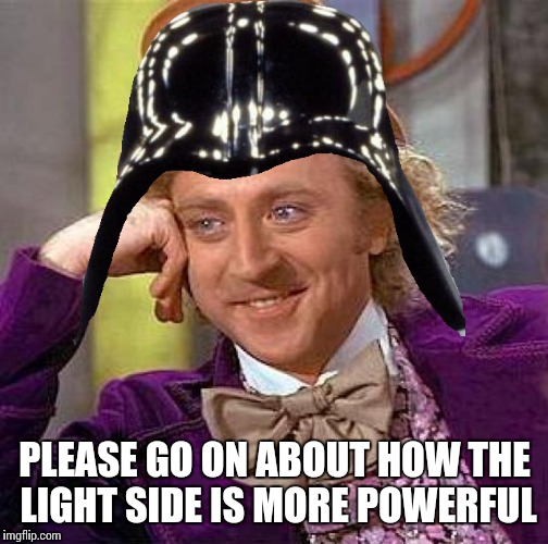 PLEASE GO ON ABOUT HOW THE LIGHT SIDE IS MORE POWERFUL | made w/ Imgflip meme maker