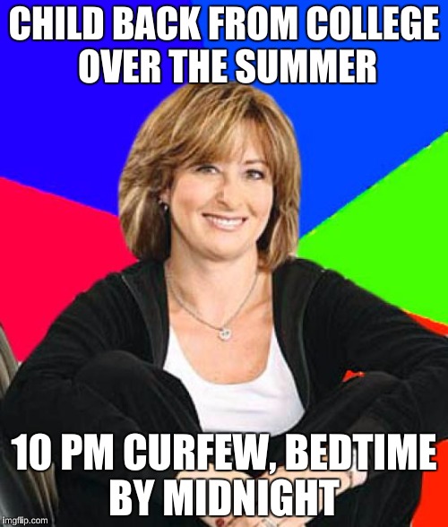 And she was out drinking Margaritas  | CHILD BACK FROM COLLEGE OVER THE SUMMER; 10 PM CURFEW, BEDTIME BY MIDNIGHT | image tagged in memes,sheltering suburban mom | made w/ Imgflip meme maker