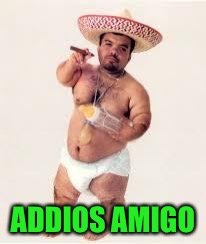 ADDIOS AMIGO | made w/ Imgflip meme maker