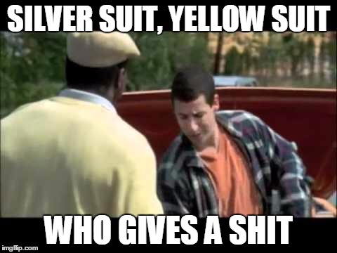 Happy Gilmore image | SILVER SUIT, YELLOW SUIT; WHO GIVES A SHIT | image tagged in happy gilmore image | made w/ Imgflip meme maker