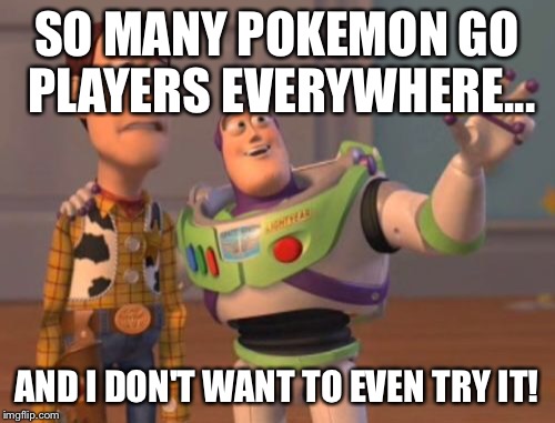 X, X Everywhere Meme | SO MANY POKEMON GO PLAYERS EVERYWHERE... AND I DON'T WANT TO EVEN TRY IT! | image tagged in memes,x x everywhere | made w/ Imgflip meme maker