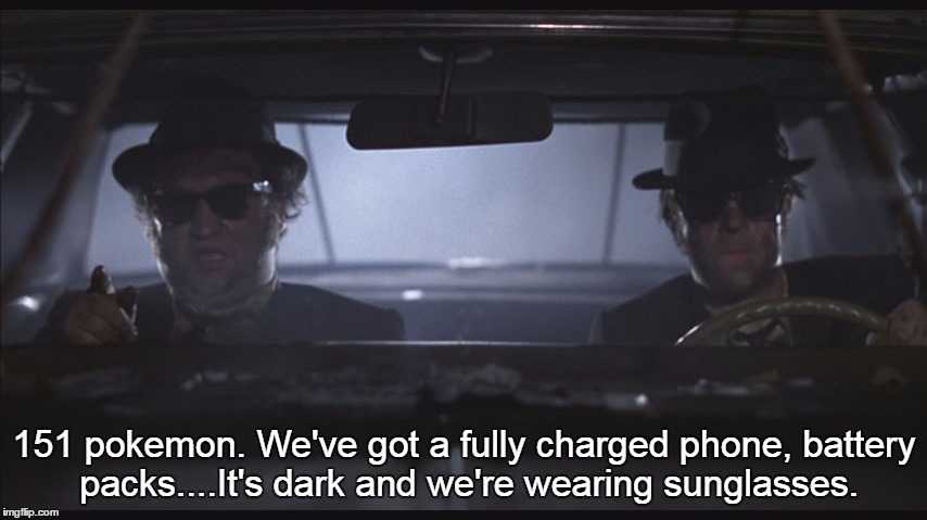 Blues Brothers at night | 151 pokemon. We've got a fully charged phone, battery packs....It's dark and we're wearing sunglasses. | image tagged in blues brothers at night | made w/ Imgflip meme maker