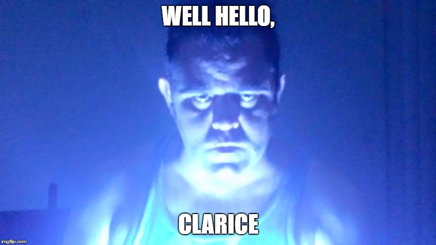 WELL HELLO, CLARICE | image tagged in evilglow | made w/ Imgflip meme maker