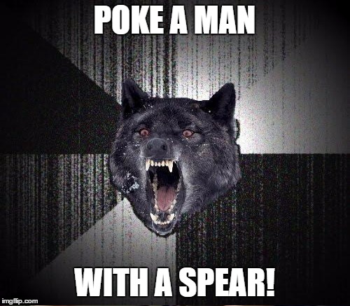 POKE A MAN WITH A SPEAR! | made w/ Imgflip meme maker