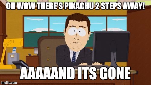 Pokémon Gone | OH WOW THERE'S PIKACHU 2 STEPS AWAY! AAAAAND ITS GONE | image tagged in memes,aaaaand its gone | made w/ Imgflip meme maker
