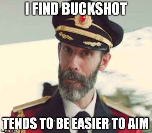 I FIND BUCKSHOT TENDS TO BE EASIER TO AIM | made w/ Imgflip meme maker