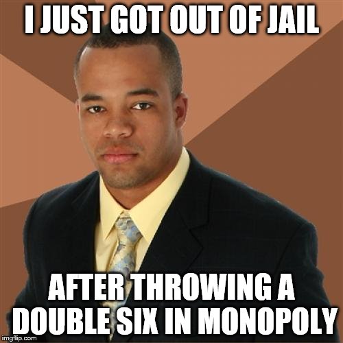 Successful Black Man Meme | I JUST GOT OUT OF JAIL; AFTER THROWING A DOUBLE SIX IN MONOPOLY | image tagged in memes,successful black man | made w/ Imgflip meme maker