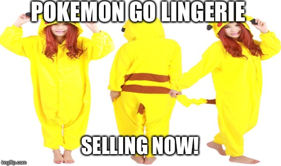 POKEMON GO LINGERIE; SELLING NOW! | image tagged in pokemon go | made w/ Imgflip meme maker