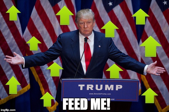 Trump Bruh | FEED ME! | image tagged in trump bruh | made w/ Imgflip meme maker