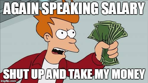 Shut Up And Take My Money Fry | AGAIN SPEAKING SALARY; SHUT UP AND TAKE MY MONEY | image tagged in memes,shut up and take my money fry | made w/ Imgflip meme maker