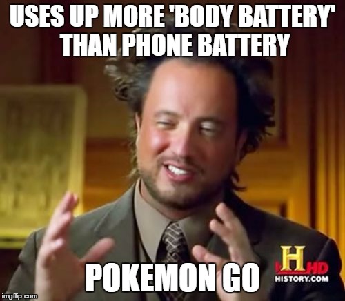 The New Fitness App | USES UP MORE 'BODY BATTERY' THAN PHONE BATTERY; POKEMON GO | image tagged in memes,ancient aliens | made w/ Imgflip meme maker