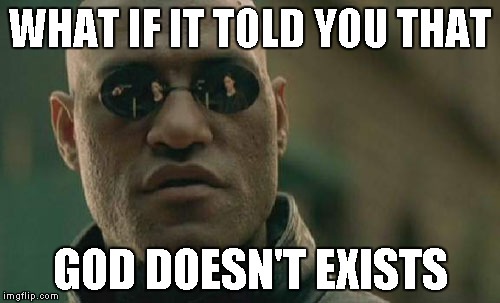 Matrix Morpheus Meme | WHAT IF IT TOLD YOU THAT GOD DOESN'T EXISTS | image tagged in memes,matrix morpheus | made w/ Imgflip meme maker