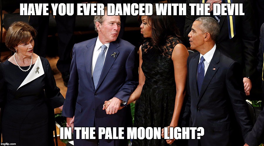  HAVE YOU EVER DANCED WITH THE DEVIL; IN THE PALE MOON LIGHT? | image tagged in george bush,texas,dallas,funeral,cops,embarrasing | made w/ Imgflip meme maker