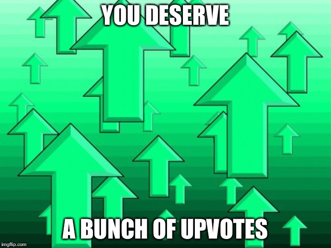 Green Arrows | YOU DESERVE A BUNCH OF UPVOTES | image tagged in green arrows | made w/ Imgflip meme maker