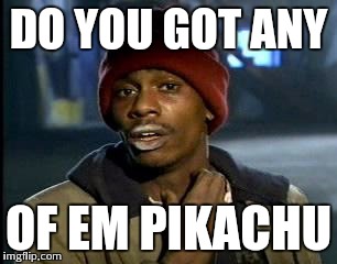 Y'all Got Any More Of That Meme | DO YOU GOT ANY OF EM PIKACHU | image tagged in memes,yall got any more of | made w/ Imgflip meme maker