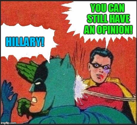 Robin slaps | YOU CAN STILL HAVE AN OPINION! HILLARY! | image tagged in robin slaps | made w/ Imgflip meme maker
