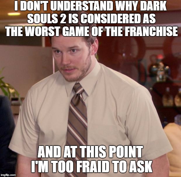 Afraid To Ask Andy Meme | I DON'T UNDERSTAND WHY DARK SOULS 2 IS CONSIDERED AS THE WORST GAME OF THE FRANCHISE; AND AT THIS POINT I'M TOO FRAID TO ASK | image tagged in memes,afraid to ask andy | made w/ Imgflip meme maker