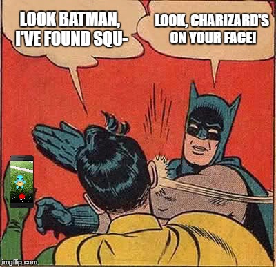 If I hear another word about Pokemon GO... | LOOK BATMAN, I'VE FOUND SQU-; LOOK, CHARIZARD'S ON YOUR FACE! | image tagged in memes,batman slapping robin,pokemon go,pokemon,games,apps | made w/ Imgflip meme maker