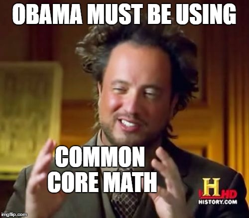 Ancient Aliens Meme | OBAMA MUST BE USING COMMON CORE MATH | image tagged in memes,ancient aliens | made w/ Imgflip meme maker