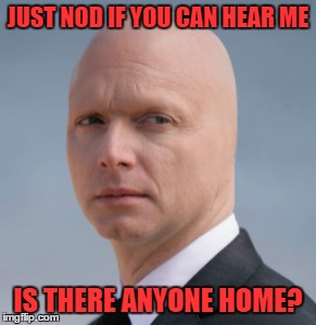 Can you "ear" me now? | JUST NOD IF YOU CAN HEAR ME; IS THERE ANYONE HOME? | image tagged in lynch1979,lol,memes | made w/ Imgflip meme maker