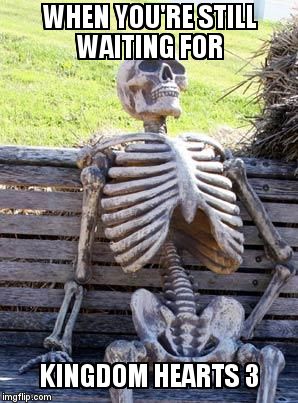 Waiting Skeleton | WHEN YOU'RE STILL WAITING FOR; KINGDOM HEARTS 3 | image tagged in memes,waiting skeleton | made w/ Imgflip meme maker