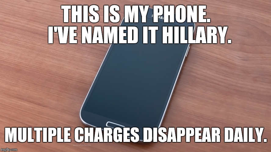 My Little Hillary | THIS IS MY PHONE.  I'VE NAMED IT HILLARY. MULTIPLE CHARGES DISAPPEAR DAILY. | image tagged in hillary,political | made w/ Imgflip meme maker