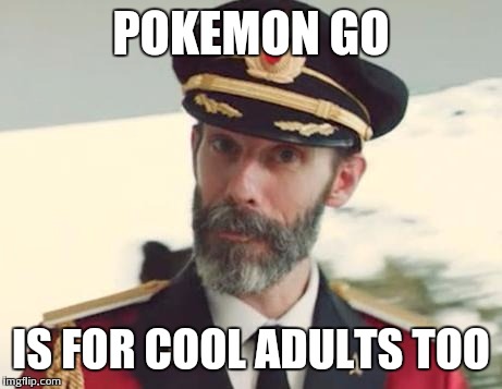 POKEMON GO IS FOR COOL ADULTS TOO | made w/ Imgflip meme maker
