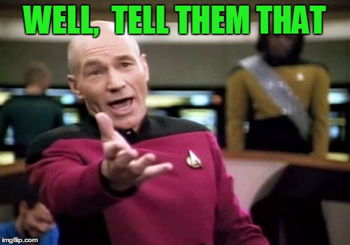 Picard Wtf Meme | WELL,  TELL THEM THAT | image tagged in memes,picard wtf | made w/ Imgflip meme maker