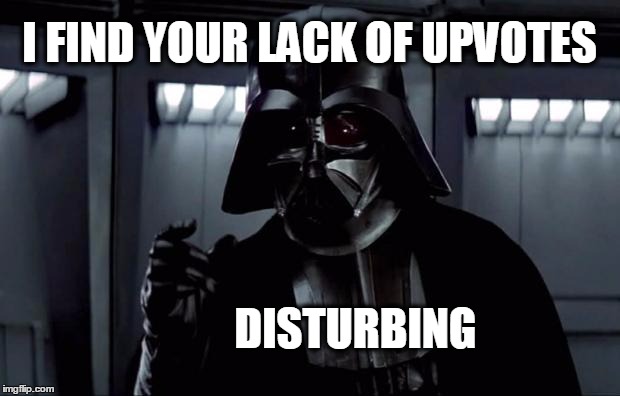 Vader Disturbed | I FIND YOUR LACK OF UPVOTES; DISTURBING | image tagged in darth vader,upvotes,downvotes,imgflip,what if i told you,disappointment | made w/ Imgflip meme maker