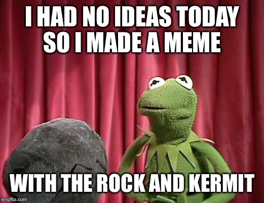 Kermit and The Rock | I HAD NO IDEAS TODAY SO I MADE A MEME; WITH THE ROCK AND KERMIT | image tagged in the rock,kermit the frog | made w/ Imgflip meme maker