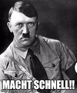 Adolf Hitler | MACHT SCHNELL!! | image tagged in adolf hitler | made w/ Imgflip meme maker