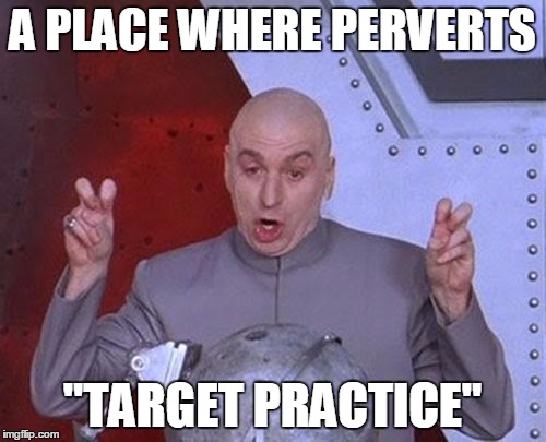 Dr Evil Laser Meme | A PLACE WHERE PERVERTS "TARGET PRACTICE" | image tagged in memes,dr evil laser | made w/ Imgflip meme maker