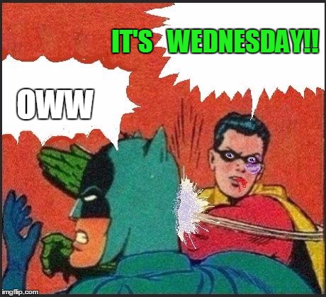 Robin slaps | IT'S   WEDNESDAY!! OWW | image tagged in robin slaps | made w/ Imgflip meme maker