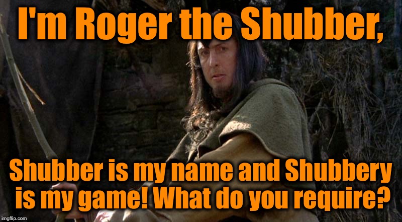 Roger the Shrubber | I'm Roger the Shubber, Shubber is my name and Shubbery is my game! What do you require? | image tagged in roger the shrubber | made w/ Imgflip meme maker