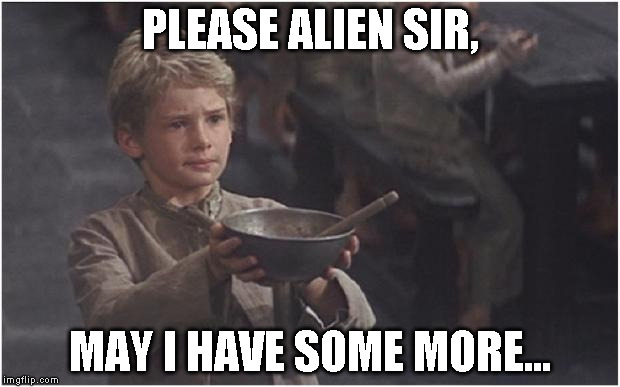 Oliver Twist Please Sir | PLEASE ALIEN SIR, MAY I HAVE SOME MORE... | image tagged in oliver twist please sir | made w/ Imgflip meme maker
