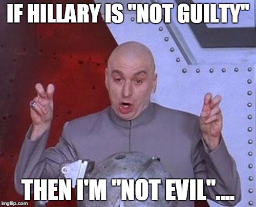 Dr Evil Laser Meme | IF HILLARY IS "NOT GUILTY"; THEN I'M "NOT EVIL".... | image tagged in memes,dr evil laser | made w/ Imgflip meme maker