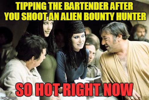 TIPPING THE BARTENDER AFTER YOU SHOOT AN ALIEN BOUNTY HUNTER SO HOT RIGHT NOW | made w/ Imgflip meme maker