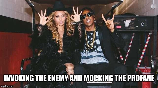 Jay-Z Beyonce | INVOKING THE ENEMY AND MOCKING THE PROFANE | image tagged in jay-z beyonce | made w/ Imgflip meme maker