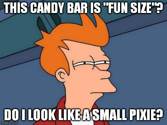 Futurama Fry Meme | THIS CANDY BAR IS "FUN SIZE"? DO I LOOK LIKE A SMALL PIXIE? | image tagged in memes,futurama fry | made w/ Imgflip meme maker
