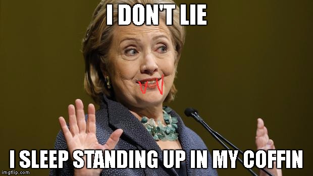 Killary K Klinton | I DON'T LIE; I SLEEP STANDING UP IN MY COFFIN | image tagged in not trusted,hillary clinton,liar,fraud,criminals | made w/ Imgflip meme maker